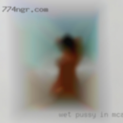 wet pussy in Mcallen TX wet pussy in Mcallen TX